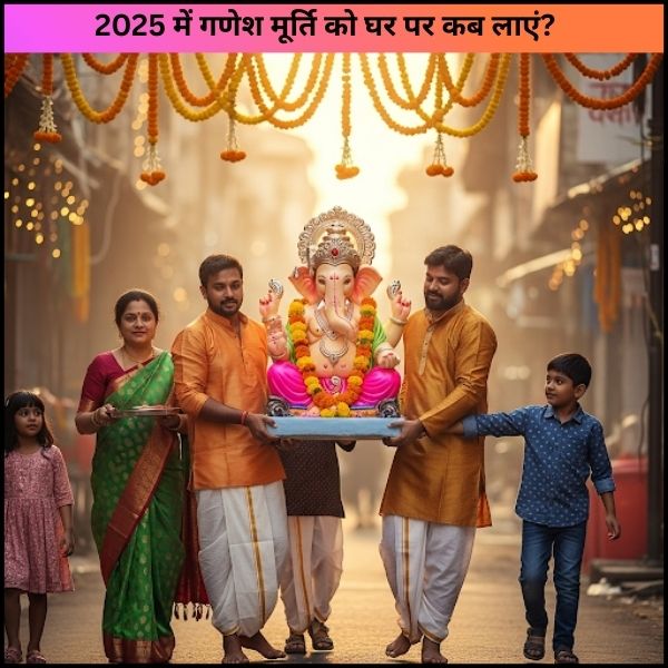 2025 में गणेश मूर्ति को घर पर कब लाएं