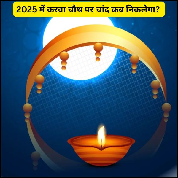 2025 में करवा चौथ पर चांद कब निकलेगा पूरी जानकारी